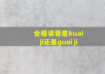 会稽读音是kuai ji还是guei ji